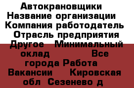 Автокрановщики › Название организации ­ Компания-работодатель › Отрасль предприятия ­ Другое › Минимальный оклад ­ 50 000 - Все города Работа » Вакансии   . Кировская обл.,Сезенево д.